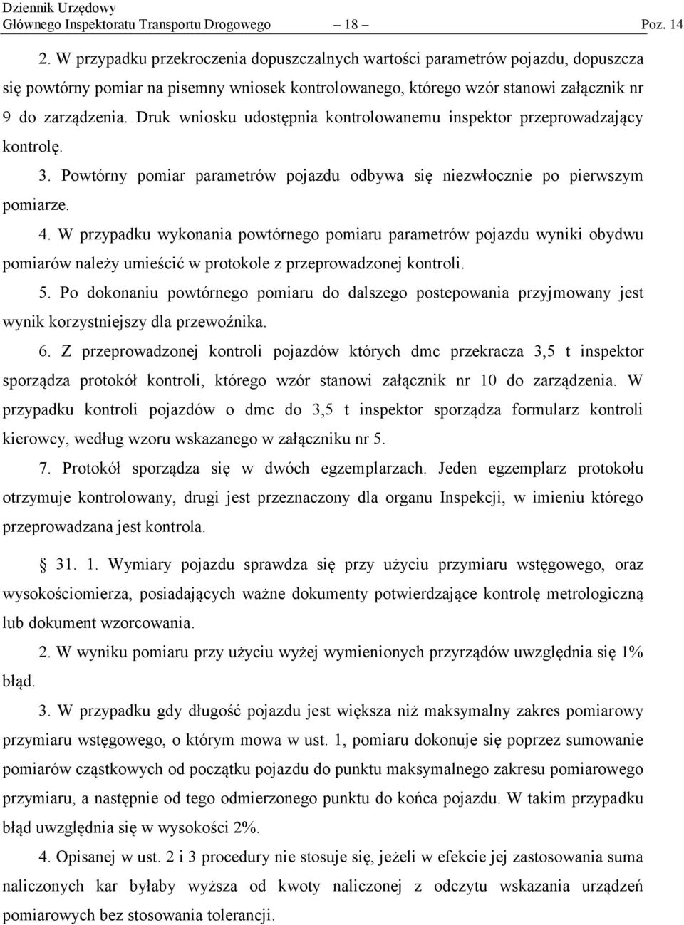 Druk wniosku udostępnia kontrolowanemu inspektor przeprowadzający kontrolę. pomiarze. 3. Powtórny pomiar parametrów pojazdu odbywa się niezwłocznie po pierwszym 4.