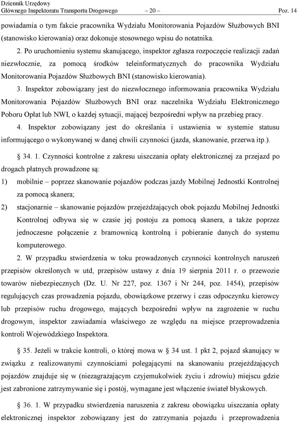 Po uruchomieniu systemu skanującego, inspektor zgłasza rozpoczęcie realizacji zadań niezwłocznie, za pomocą środków teleinformatycznych do pracownika Wydziału Monitorowania Pojazdów Służbowych BNI