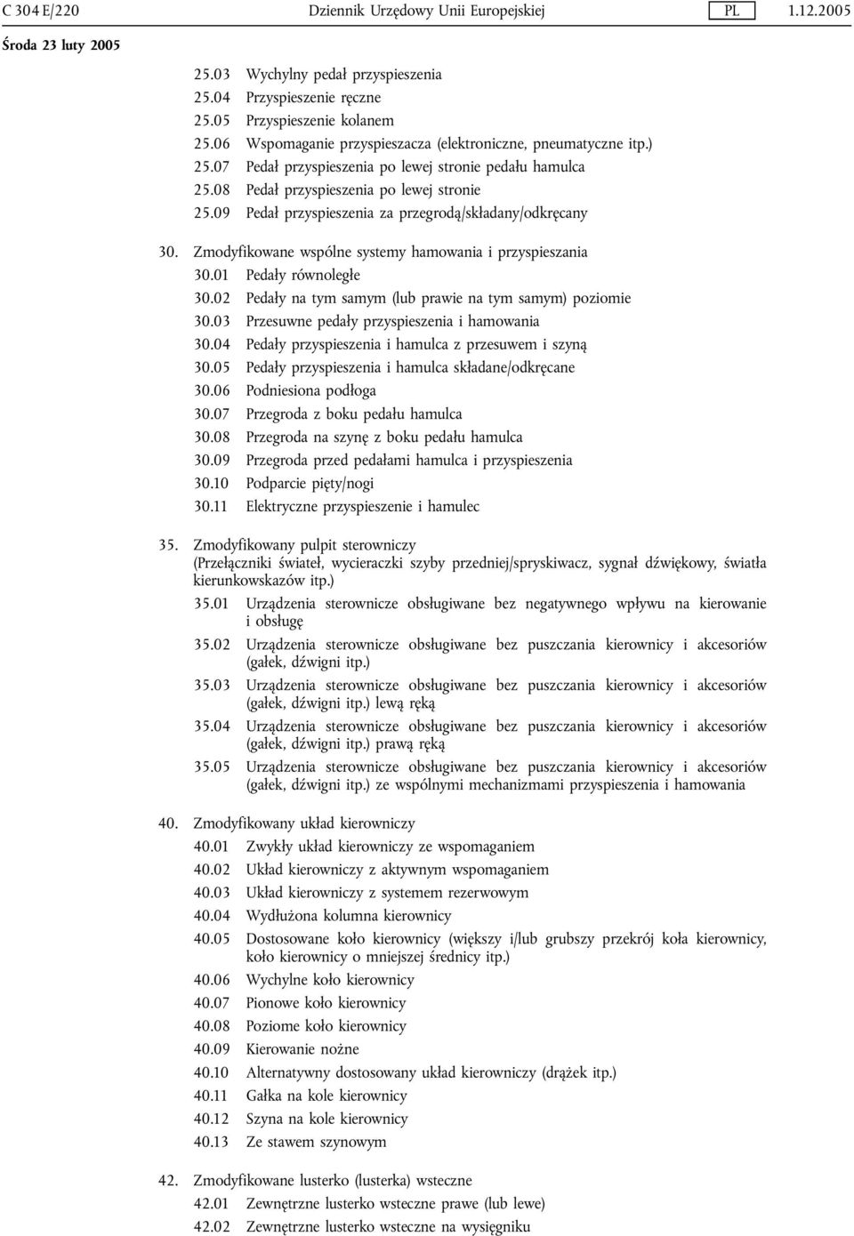 09 Pedał przyspieszenia za przegrodą/składany/odkręcany 30. Zmodyfikowane wspólne systemy hamowania i przyspieszania 30.01 Pedały równoległe 30.