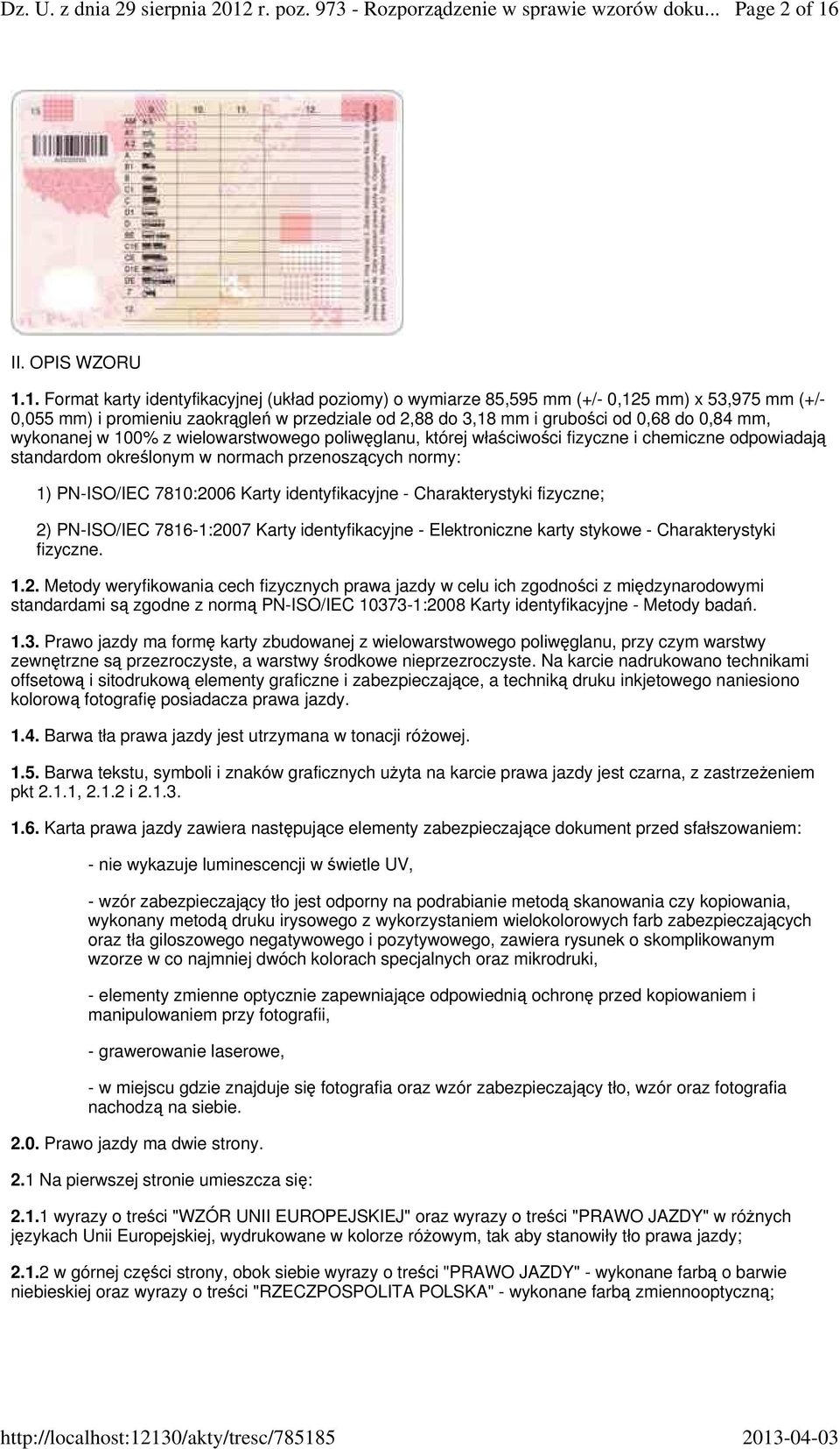 1. Format karty identyfikacyjnej (układ poziomy) o wymiarze 85,595 mm (+/- 0,125 mm) x 53,975 mm (+/- 0,055 mm) i promieniu zaokrągleń w przedziale od 2,88 do 3,18 mm i grubości od 0,68 do 0,84 mm,