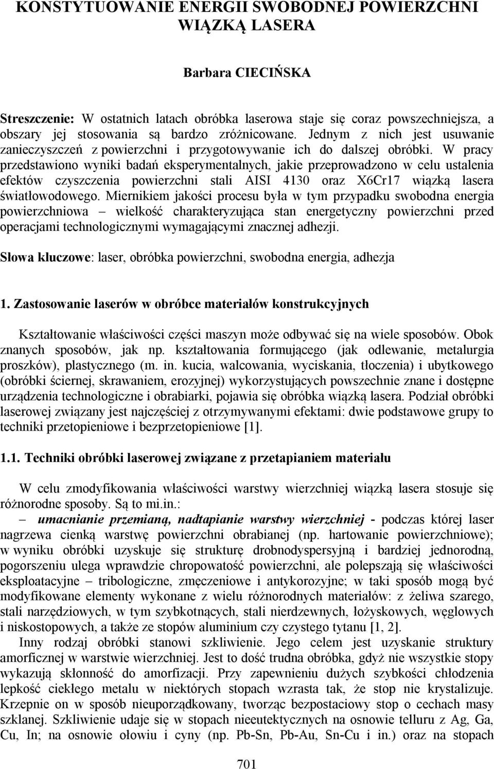 W racy rzestawiono wyniki baań ekserymentalnych, jakie rzerowazono w celu ustalenia efektów czyszczenia owierzchni stali AISI 4130 oraz X6Cr17 wiązką lasera światłowoowego.