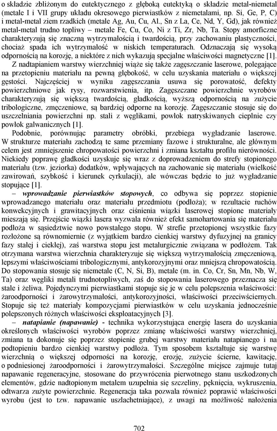 Stoy amorficzne charakteryzują się znaczną wytrzymałością i twarością, rzy zachowaniu lastyczności, chociaż saa ich wytrzymałość w niskich temeraturach.