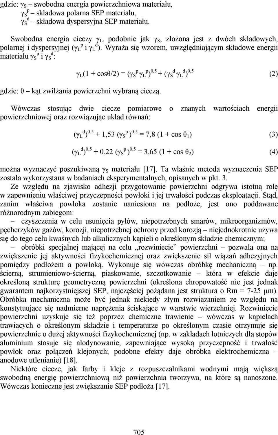 Wyraża się wzorem, uwzglęniającym skłaowe energii materiału γ S i γ S : γ L (1 + cosθ/2) = (γ S γ L ) 0,5 + (γ S γ L ) 0,5 (2) gzie: θ kąt zwilżania owierzchni wybraną cieczą.