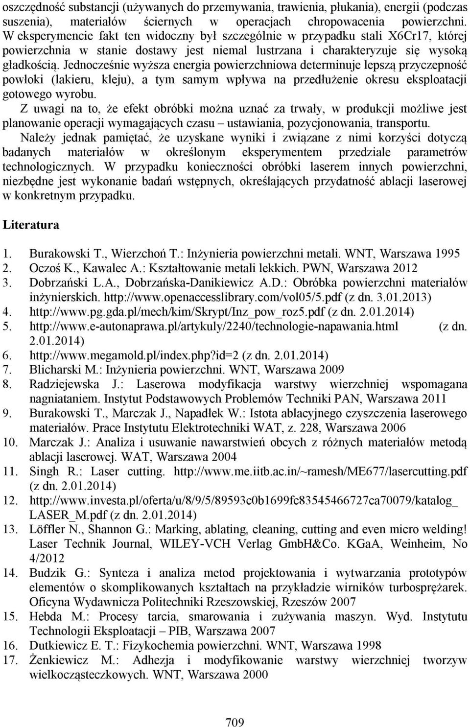 Jenocześnie wyższa energia owierzchniowa eterminuje leszą rzyczeność owłoki (lakieru, kleju), a tym samym wływa na rzełużenie okresu eksloatacji gotowego wyrobu.