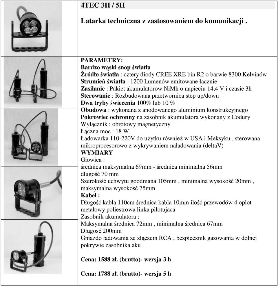 napieciu 14,4 V i czasie 3h Sterowanie : Rozbudowana przetwornica step up/down Dwa tryby świecenia 100% lub 10 % Obudowa : wykonana z anodowanego aluminium konstrukcyjnego Pokrowiec ochronny na