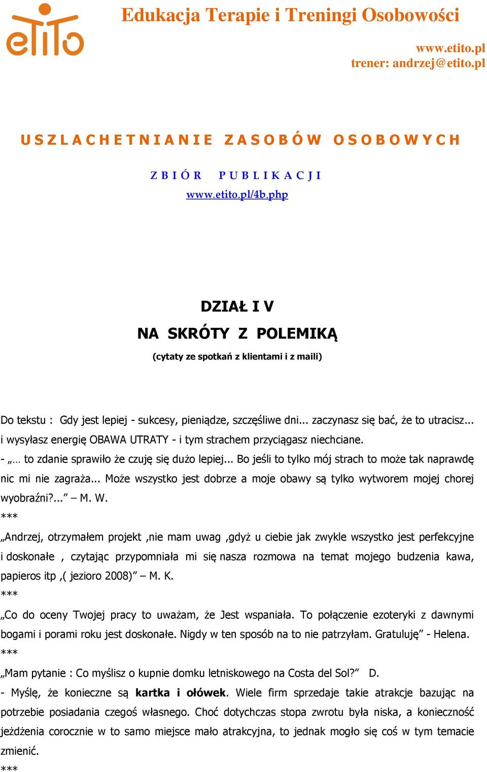 .. i wysyłasz energię OBAWA UTRATY - i tym strachem przyciągasz niechciane. - to zdanie sprawiło że czuję się dużo lepiej... Bo jeśli to tylko mój strach to może tak naprawdę nic mi nie zagraża.