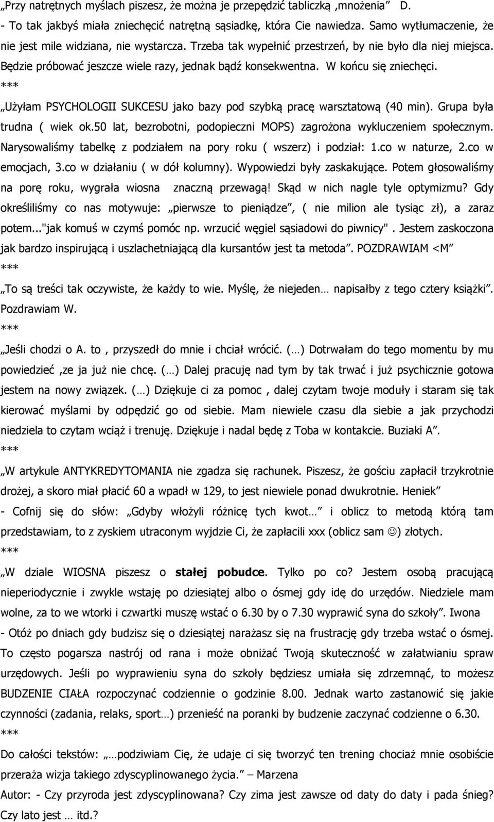 W końcu się zniechęci. Użyłam PSYCHOLOGII SUKCESU jako bazy pod szybką pracę warsztatową (40 min). Grupa była trudna ( wiek ok.50 lat, bezrobotni, podopieczni MOPS) zagrożona wykluczeniem społecznym.