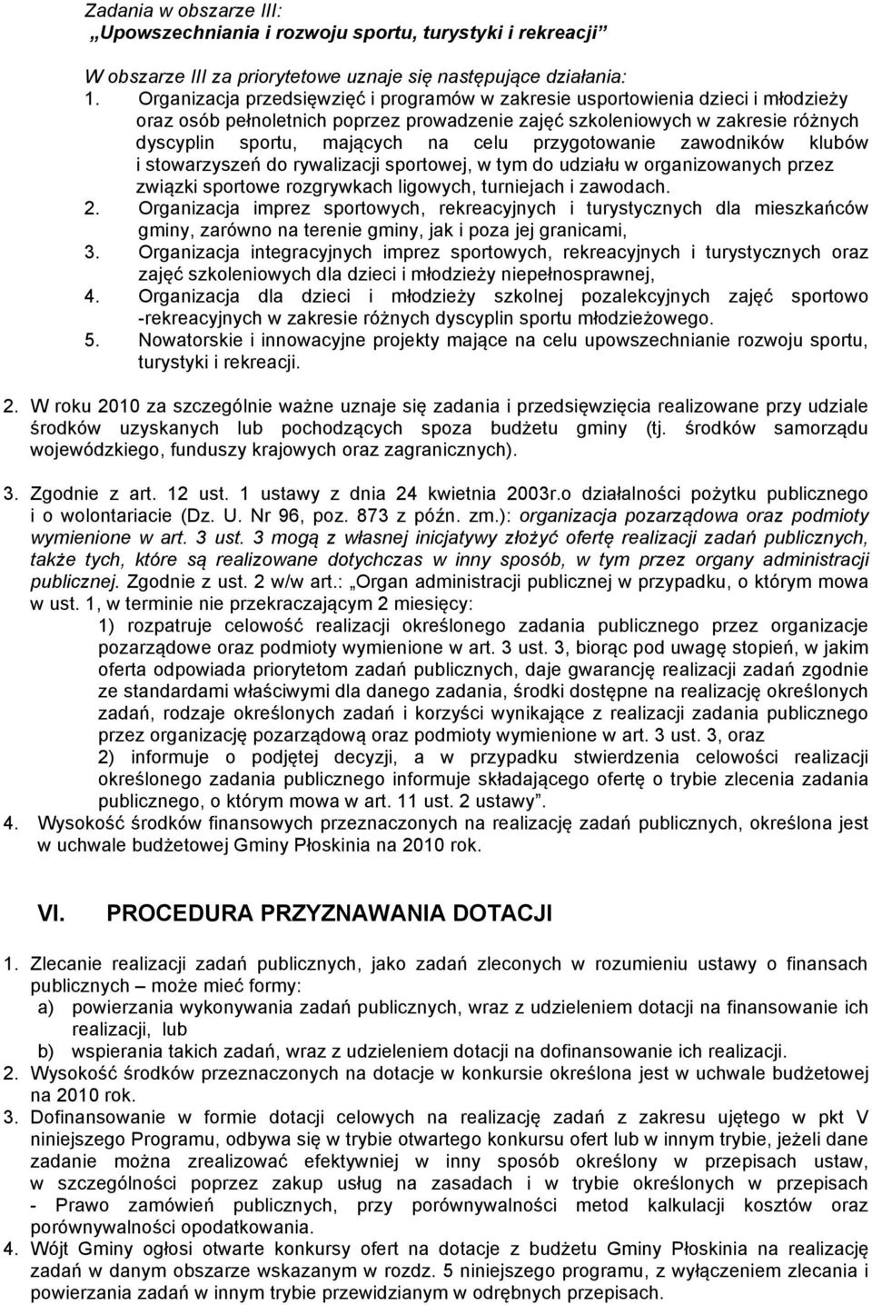 przygotowanie zawodników klubów i stowarzyszeń do rywalizacji sportowej, w tym do udziału w organizowanych przez związki sportowe rozgrywkach ligowych, turniejach i zawodach. 2.