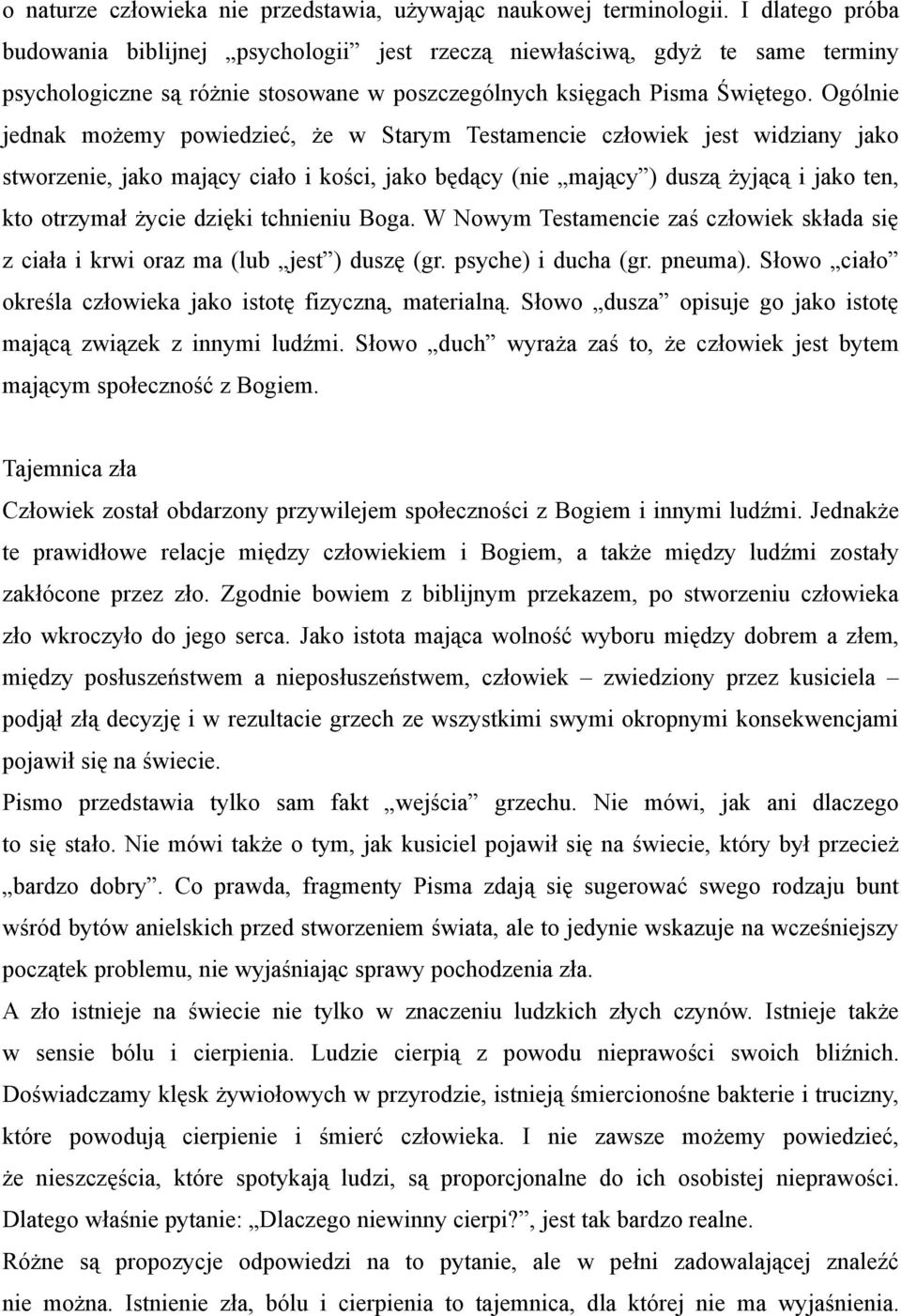 Ogólnie jednak możemy powiedzieć, że w Starym Testamencie człowiek jest widziany jako stworzenie, jako mający ciało i kości, jako będący (nie mający ) duszą żyjącą i jako ten, kto otrzymał życie