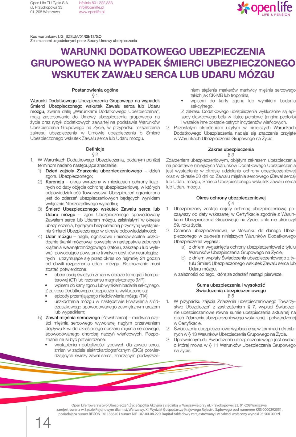 mają zastosowanie do Umowy ubezpieczenia grupowego na życie oraz ryzyk dodatkowych zawartej na podstawie Warunków Ubezpieczenia Grupowego na Życie, w przypadku rozszerzenia zakresu ubezpieczenia w