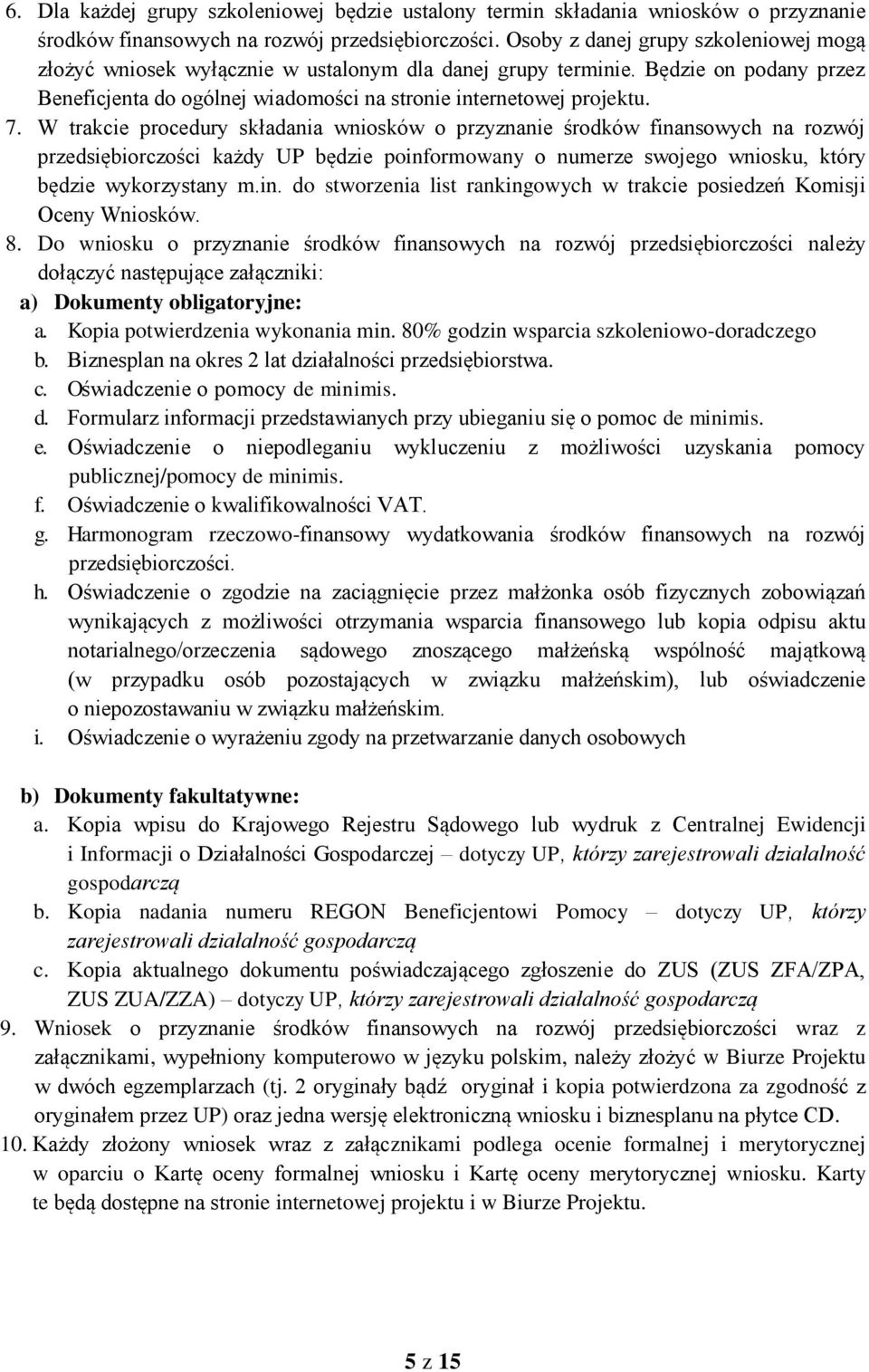 W trakcie procedury składania wniosków o przyznanie środków finansowych na rozwój przedsiębiorczości każdy UP będzie poinformowany o numerze swojego wniosku, który będzie wykorzystany m.in. do stworzenia list rankingowych w trakcie posiedzeń Komisji Oceny Wniosków.