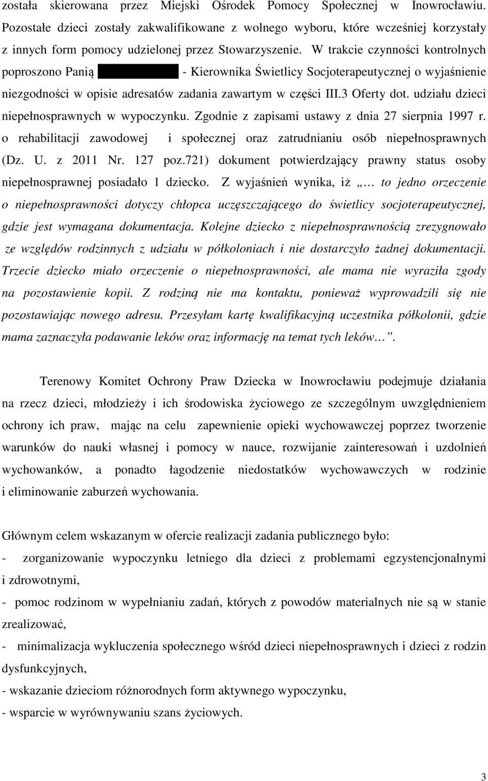 W trakcie czynności kontrolnych poproszono Panią xxxxxxxx xxxx - Kierownika Świetlicy Socjoterapeutycznej o wyjaśnienie niezgodności w opisie adresatów zadania zawartym w części III.3 Oferty dot.