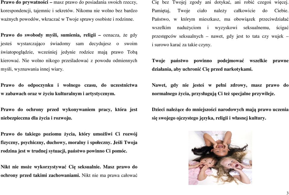 Nie wolno nikogo prześladować z powodu odmiennych myśli, wyznawania innej wiary. Cię bez Twojej zgody ani dotykać, ani robić czegoś więcej. Pamiętaj, Twoje ciało należy całkowicie do Ciebie.