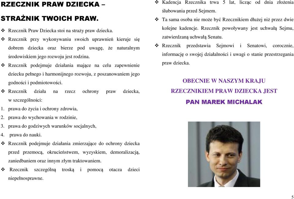 Rzecznik podejmuje działania mające na celu zapewnienie dziecku pełnego i harmonijnego rozwoju, z poszanowaniem jego godności i podmiotowości.