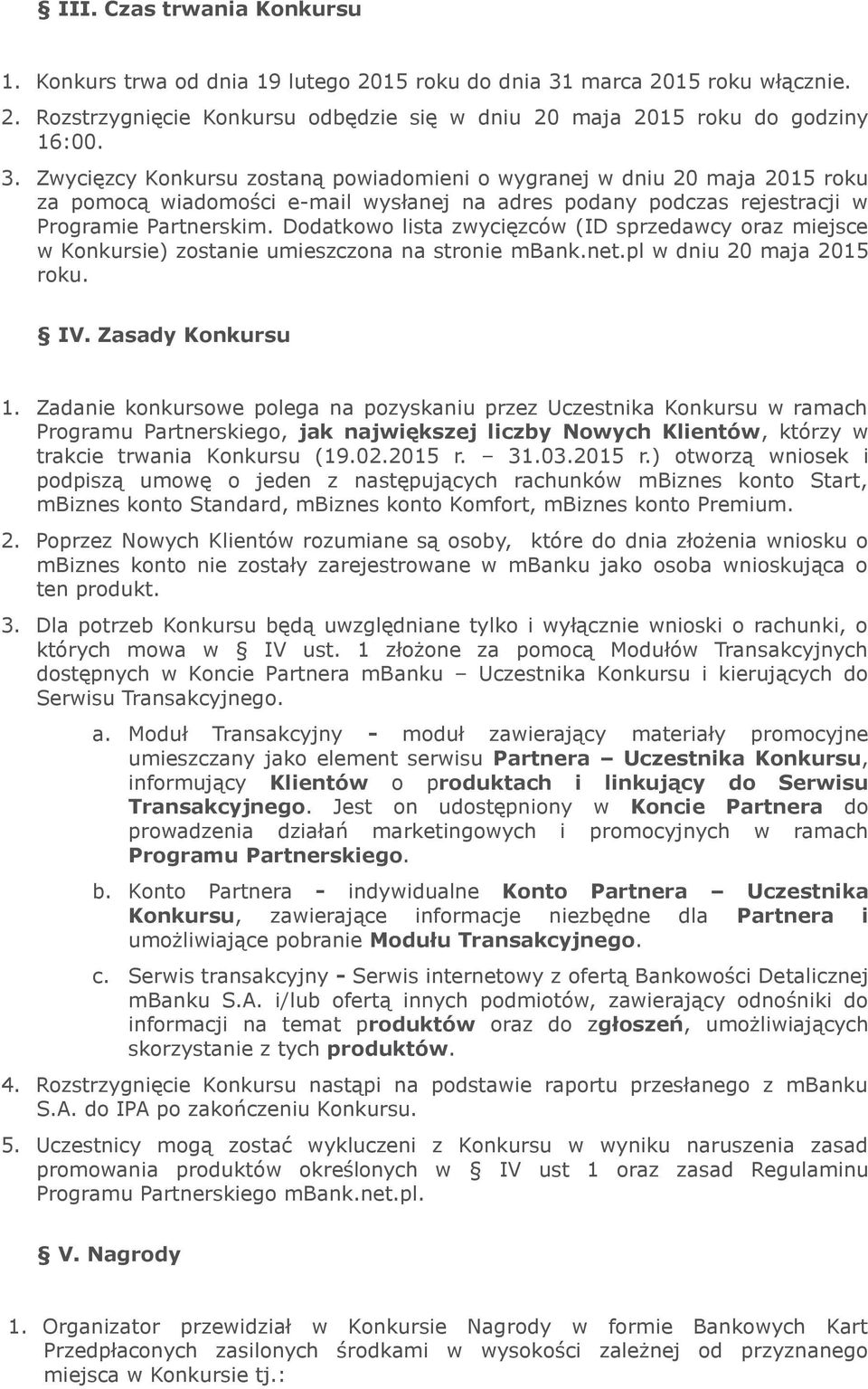 Zwycięzcy Konkursu zostaną powiadomieni o wygranej w dniu 20 maja 2015 roku za pomocą wiadomości e-mail wysłanej na adres podany podczas rejestracji w Programie Partnerskim.