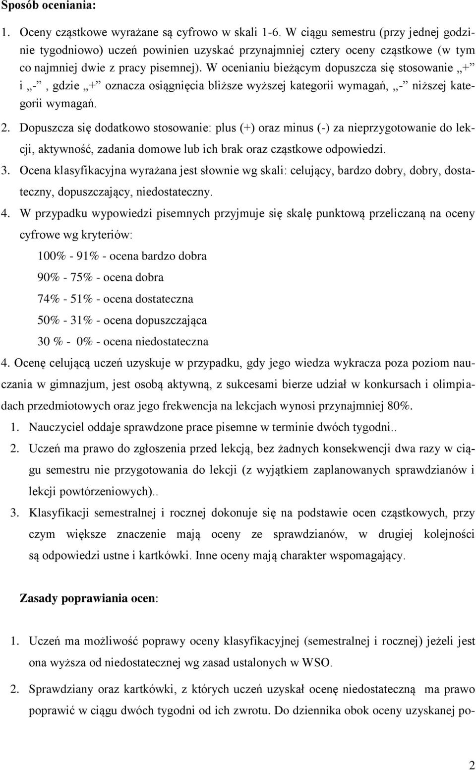 W ocenianiu bieżącym dopuszcza się stosowanie + i -, gdzie + oznacza osiągnięcia bliższe wyższej kategorii wymagań, - niższej kategorii wymagań. 2.