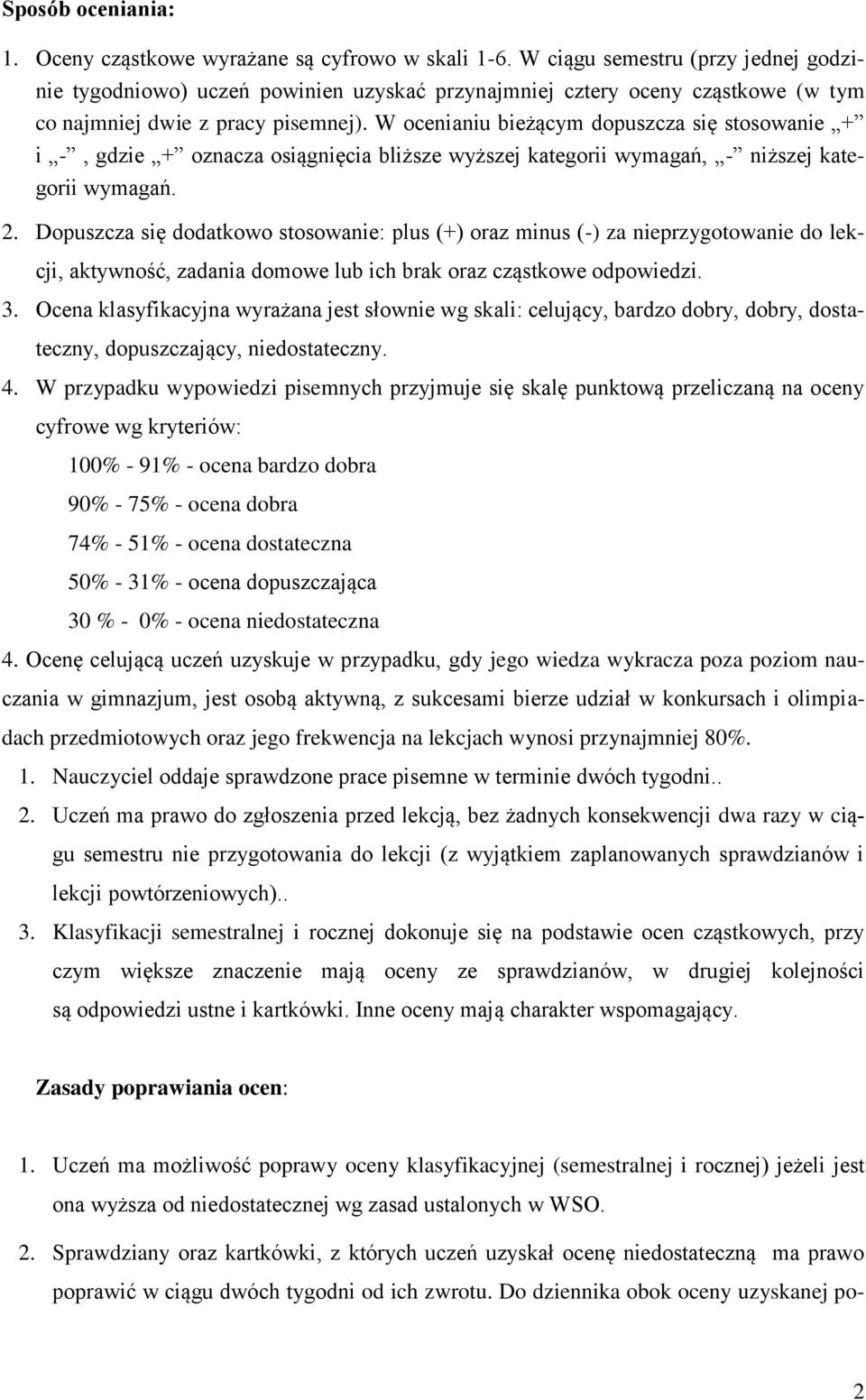 W ocenianiu bieżącym dopuszcza się stosowanie + i -, gdzie + oznacza osiągnięcia bliższe wyższej kategorii wymagań, - niższej kategorii wymagań. 2.