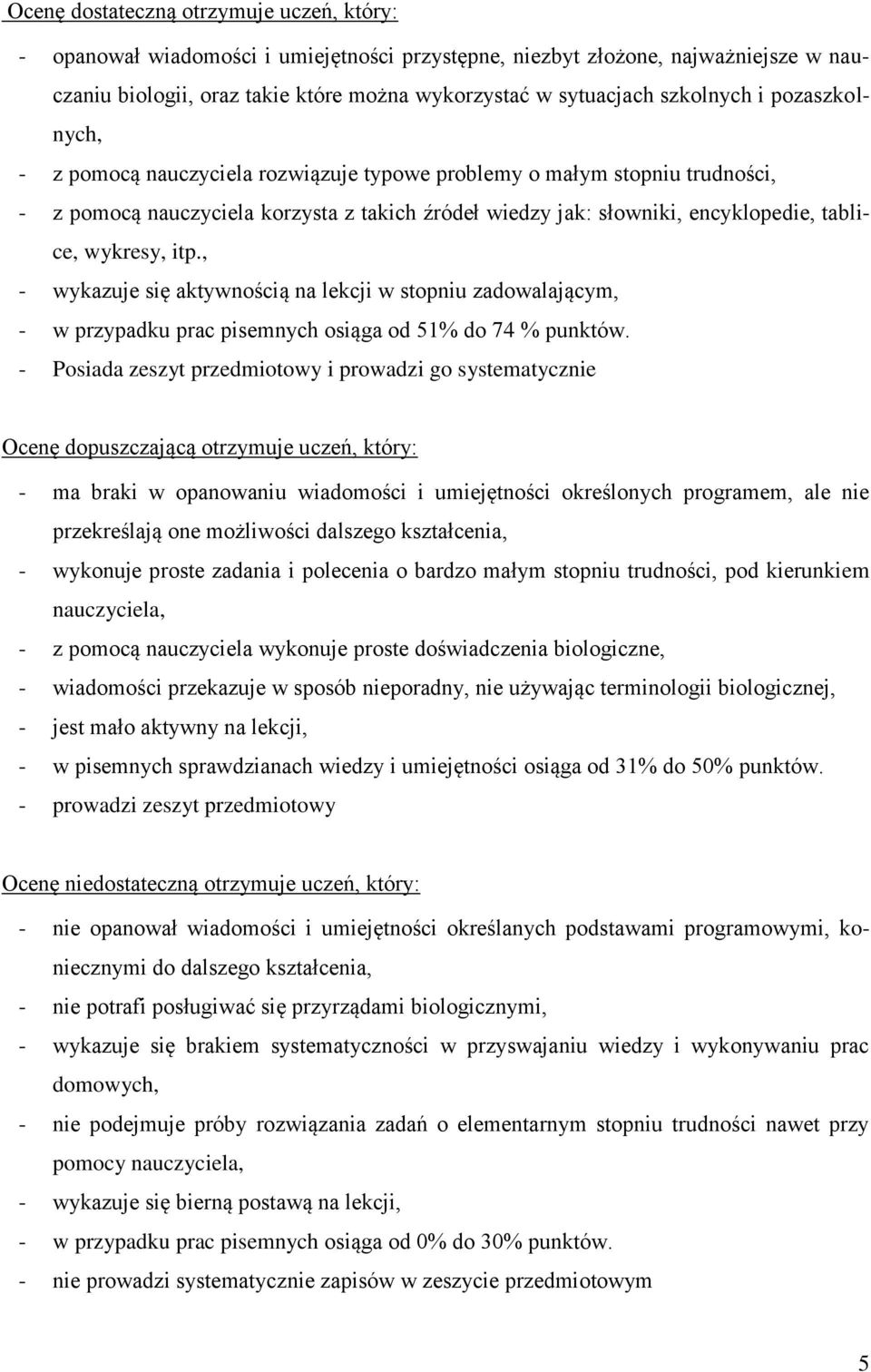 wykresy, itp., - wykazuje się aktywnością na lekcji w stopniu zadowalającym, - w przypadku prac pisemnych osiąga od 51% do 74 % punktów.