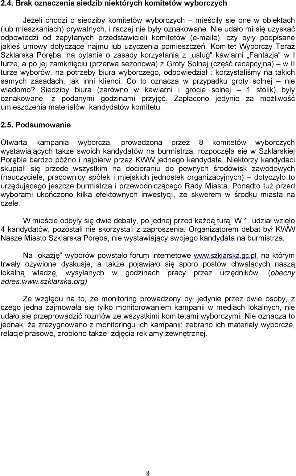 Komitet Wyborczy Teraz Szklarska Poręba, na pytanie o zasady korzystania z usług kawiarni Fantazja w I turze, a po jej zamknięciu (przerwa sezonowa) z Groty Solnej (część recepcyjna) w II turze