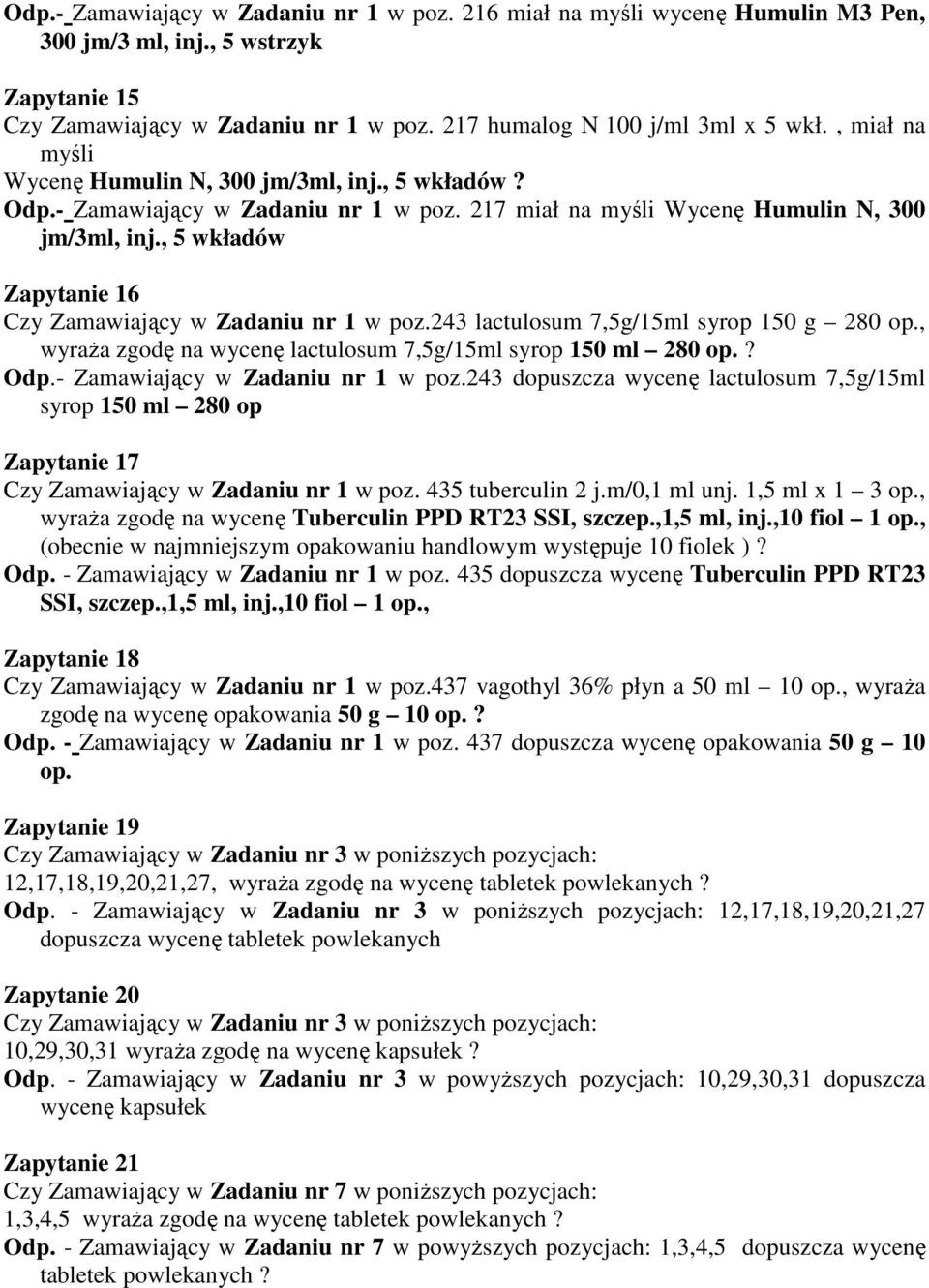 , 5 wkładów Zapytanie 16 Czy Zamawiający w Zadaniu nr 1 w poz.243 lactulosum 7,5g/15ml syrop 150 g 280 op., wyraża zgodę na wycenę lactulosum 7,5g/15ml syrop 150 ml 280 op.? Odp.