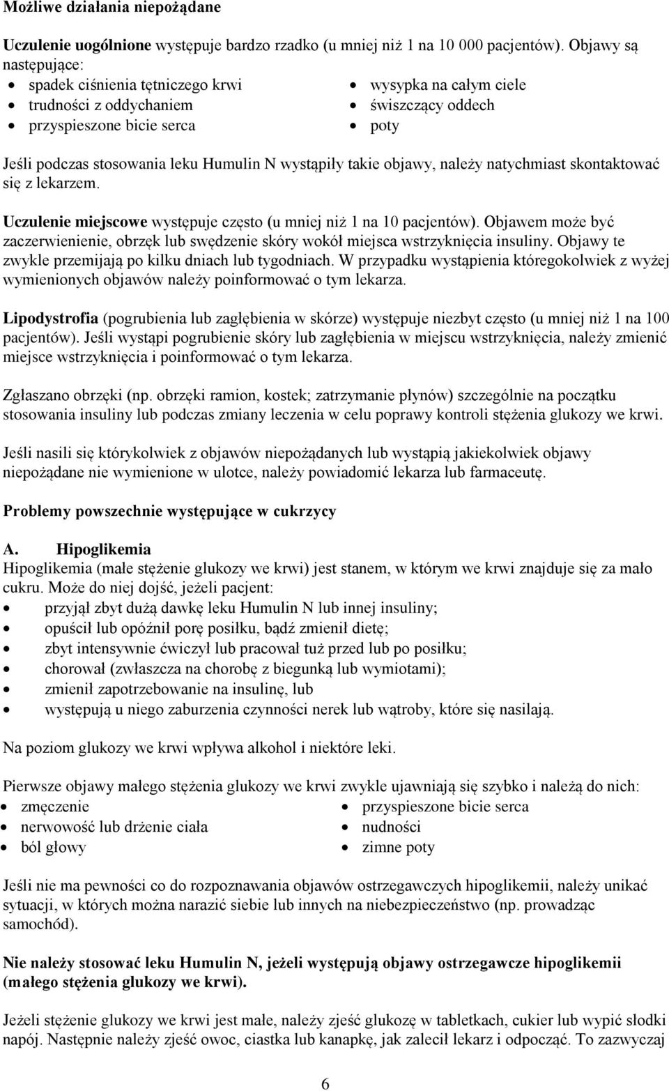 wystąpiły takie objawy, należy natychmiast skontaktować się z lekarzem. Uczulenie miejscowe występuje często (u mniej niż 1 na 10 pacjentów).