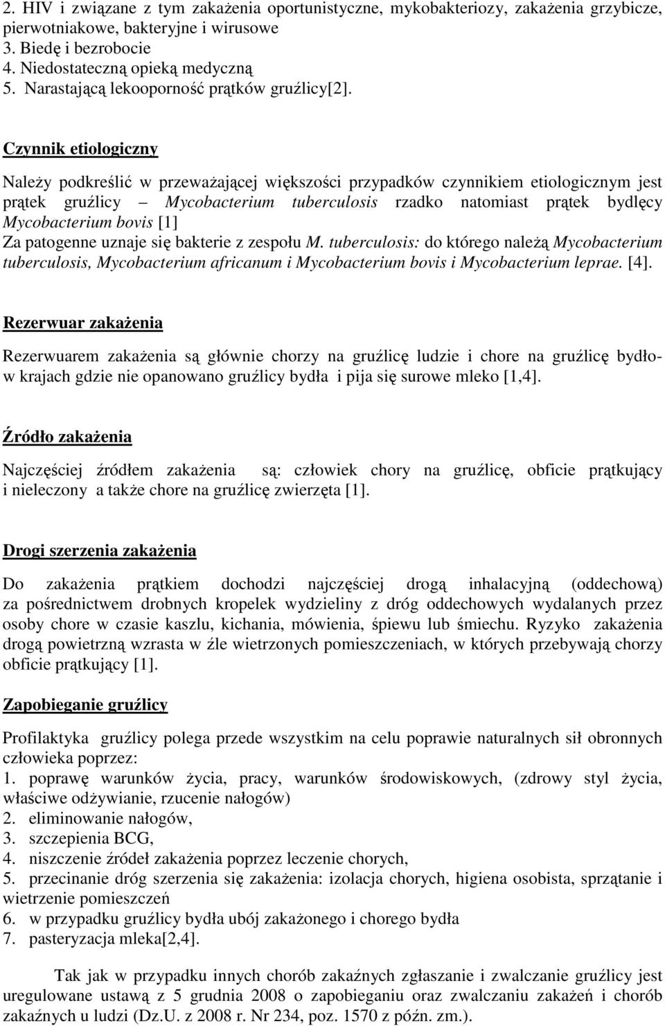 Czynnik etiologiczny Należy podkreślić w przeważającej większości przypadków czynnikiem etiologicznym jest prątek gruźlicy Mycobacterium tuberculosis rzadko natomiast prątek bydlęcy Mycobacterium