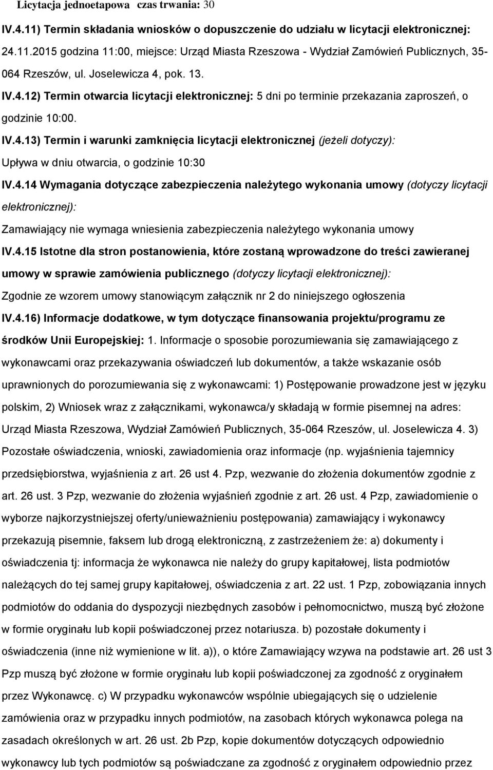 4.14 Wymagania dotyczące zabezpieczenia należytego wykonania umowy (dotyczy licytacji elektronicznej): Zamawiający nie wymaga wniesienia zabezpieczenia należytego wykonania umowy IV.4.15 Istotne dla