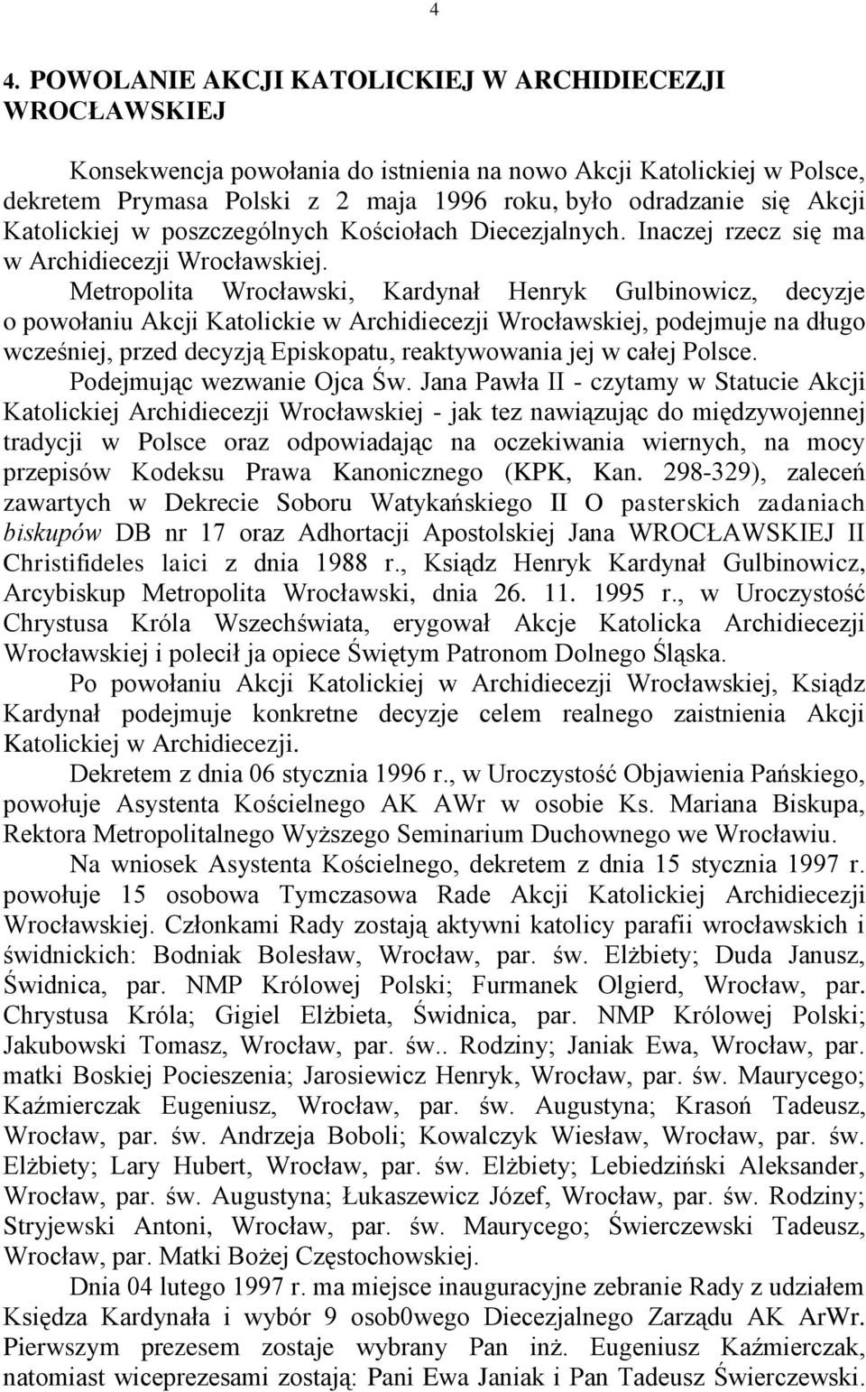 Metropolita Wrocławski, Kardynał Henryk Gulbinowicz, decyzje o powołaniu Akcji Katolickie w Archidiecezji Wrocławskiej, podejmuje na długo wcześniej, przed decyzją Episkopatu, reaktywowania jej w