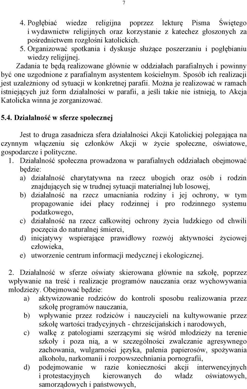 Zadania te będą realizowane głównie w oddziałach parafialnych i powinny być one uzgodnione z parafialnym asystentem kościelnym. Sposób ich realizacji jest uzależniony od sytuacji w konkretnej parafii.