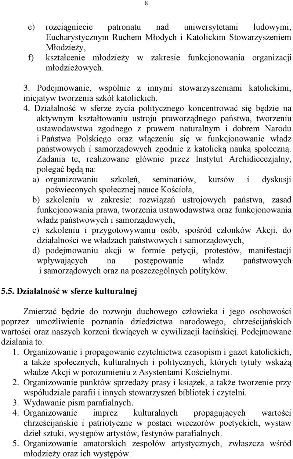 Działalność w sferze życia politycznego koncentrować się będzie na aktywnym kształtowaniu ustroju praworządnego państwa, tworzeniu ustawodawstwa zgodnego z prawem naturalnym i dobrem Narodu i Państwa
