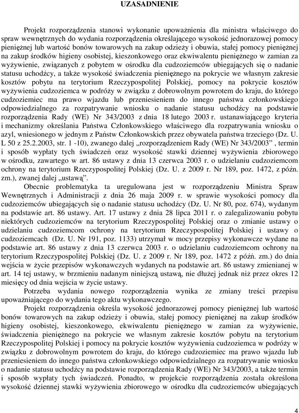 pobytem w ośrodku dla cudzoziemców ubiegających się o nadanie statusu uchodźcy, a także wysokość świadczenia pieniężnego na pokrycie we własnym zakresie kosztów pobytu na terytorium Rzeczypospolitej