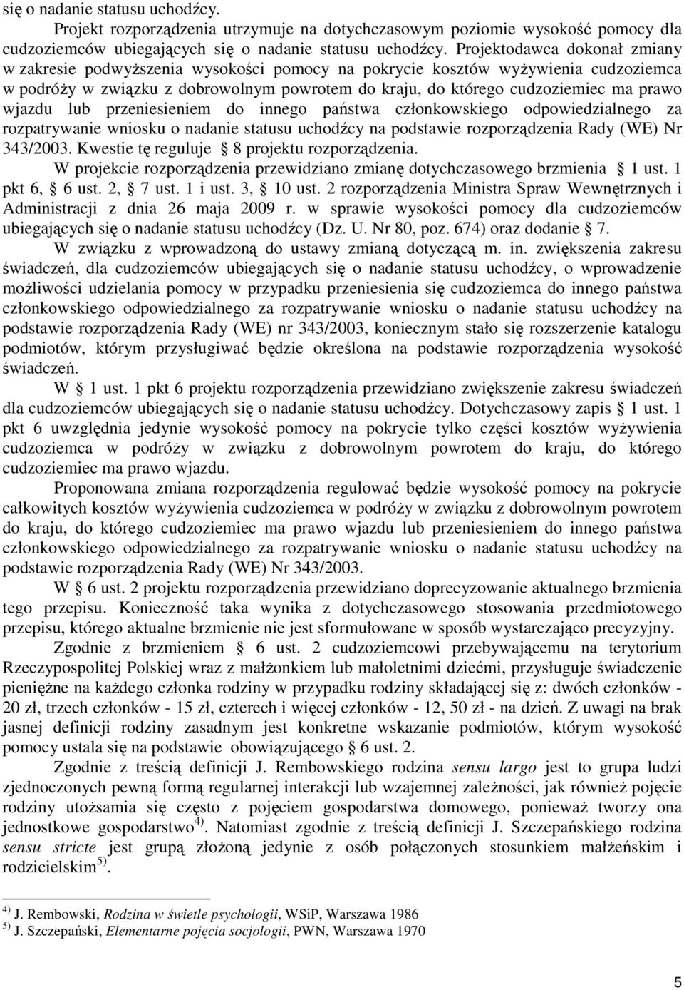 wjazdu lub przeniesieniem do innego państwa członkowskiego odpowiedzialnego za rozpatrywanie wniosku o nadanie statusu uchodźcy na podstawie rozporządzenia Rady (WE) Nr 343/2003.