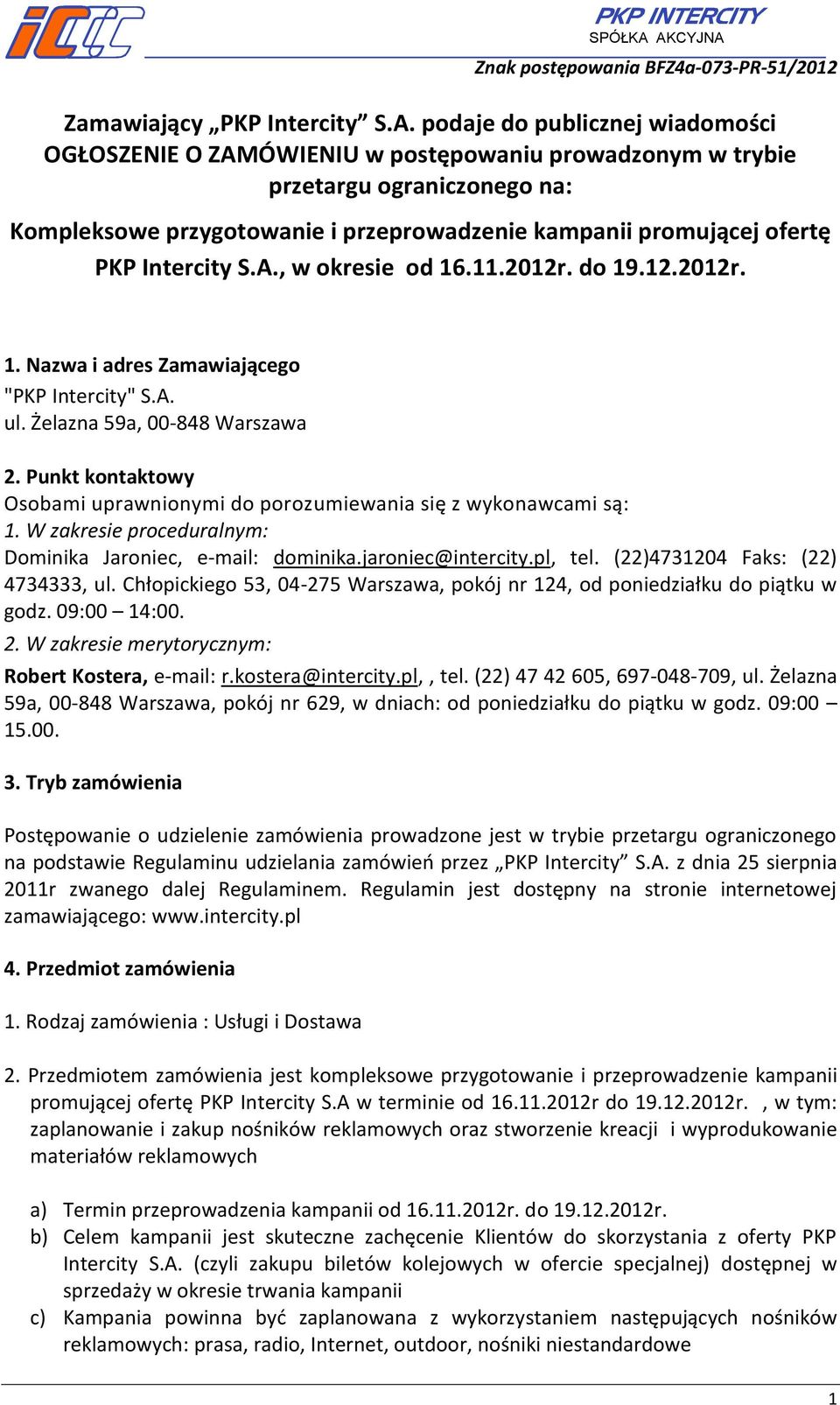 Kompleksowe przygotowanie i przeprowadzenie kampanii promującej ofertę PKP Intercity S.A., w okresie od 16.11.2012r. do 19.12.2012r. 1. Nazwa i adres Zamawiającego "PKP Intercity" S.A. ul.