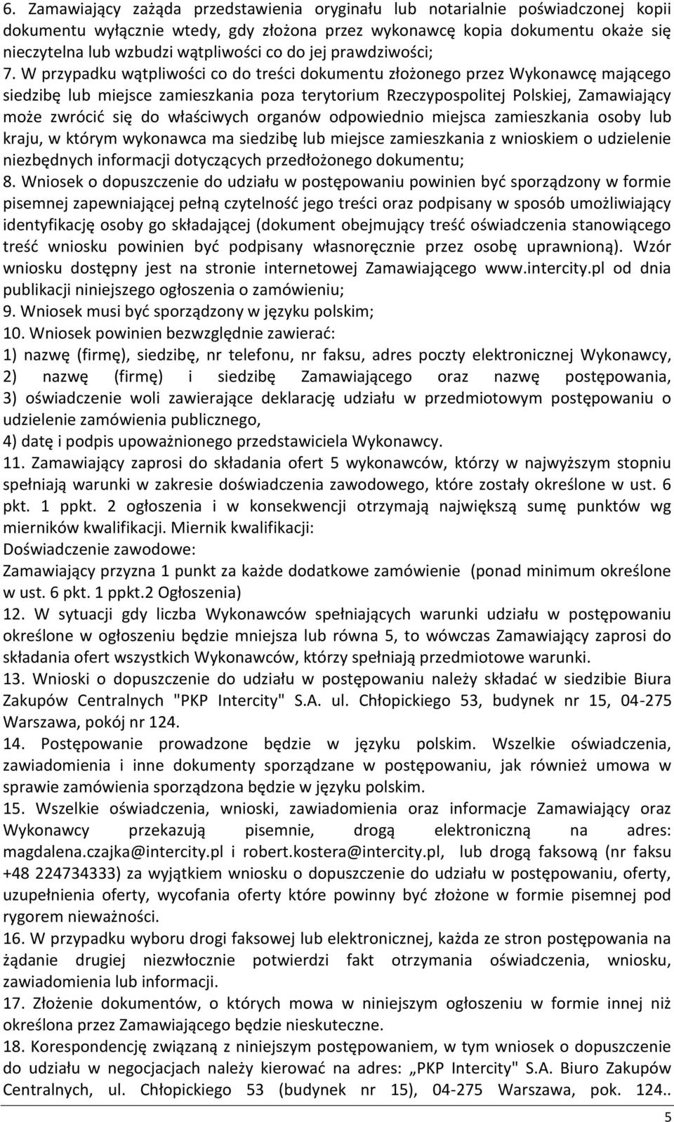 W przypadku wątpliwości co do treści dokumentu złożonego przez Wykonawcę mającego siedzibę lub miejsce zamieszkania poza terytorium Rzeczypospolitej Polskiej, Zamawiający może zwrócid się do