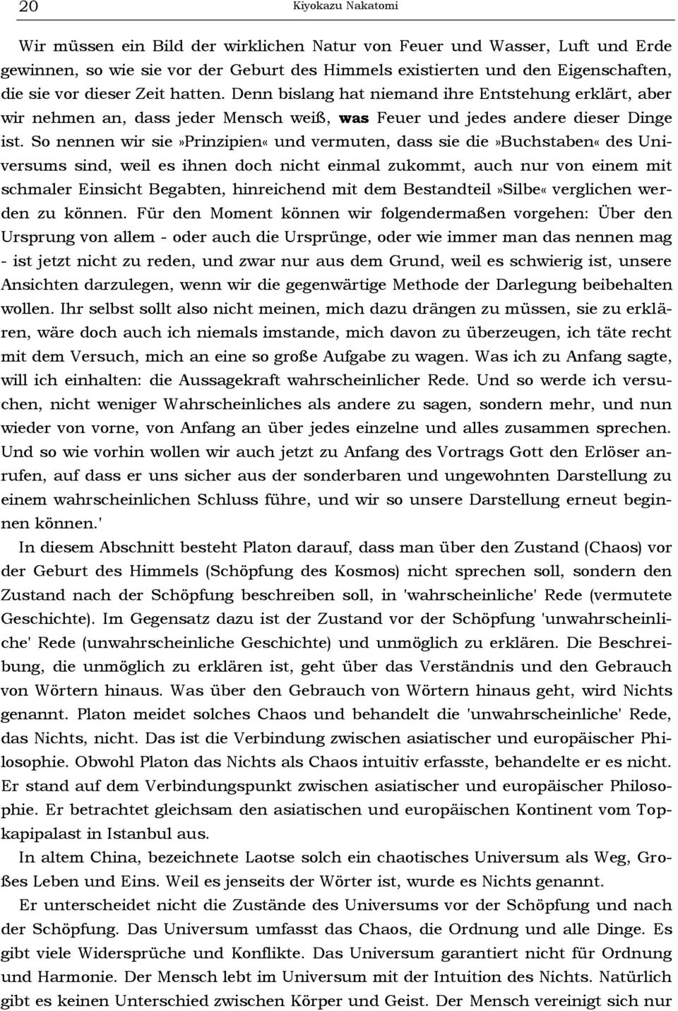 So nennen wir sie»prinzipien«und vermuten, dass sie die»buchstaben«des Universums sind, weil es ihnen doch nicht einmal zukommt, auch nur von einem mit schmaler Einsicht Begabten, hinreichend mit dem