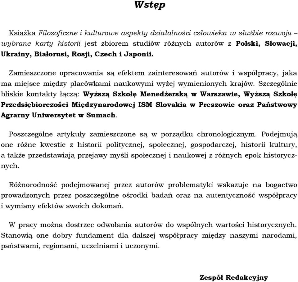 Szczególnie bliskie kontakty łączą: Wyższą Szkołę Menedżerską w Warszawie, Wyższą Szkołę Przedsiębiorczości Międzynarodowej ISM Slovakia w Preszowie oraz Państwowy Agrarny Uniwersytet w Sumach.