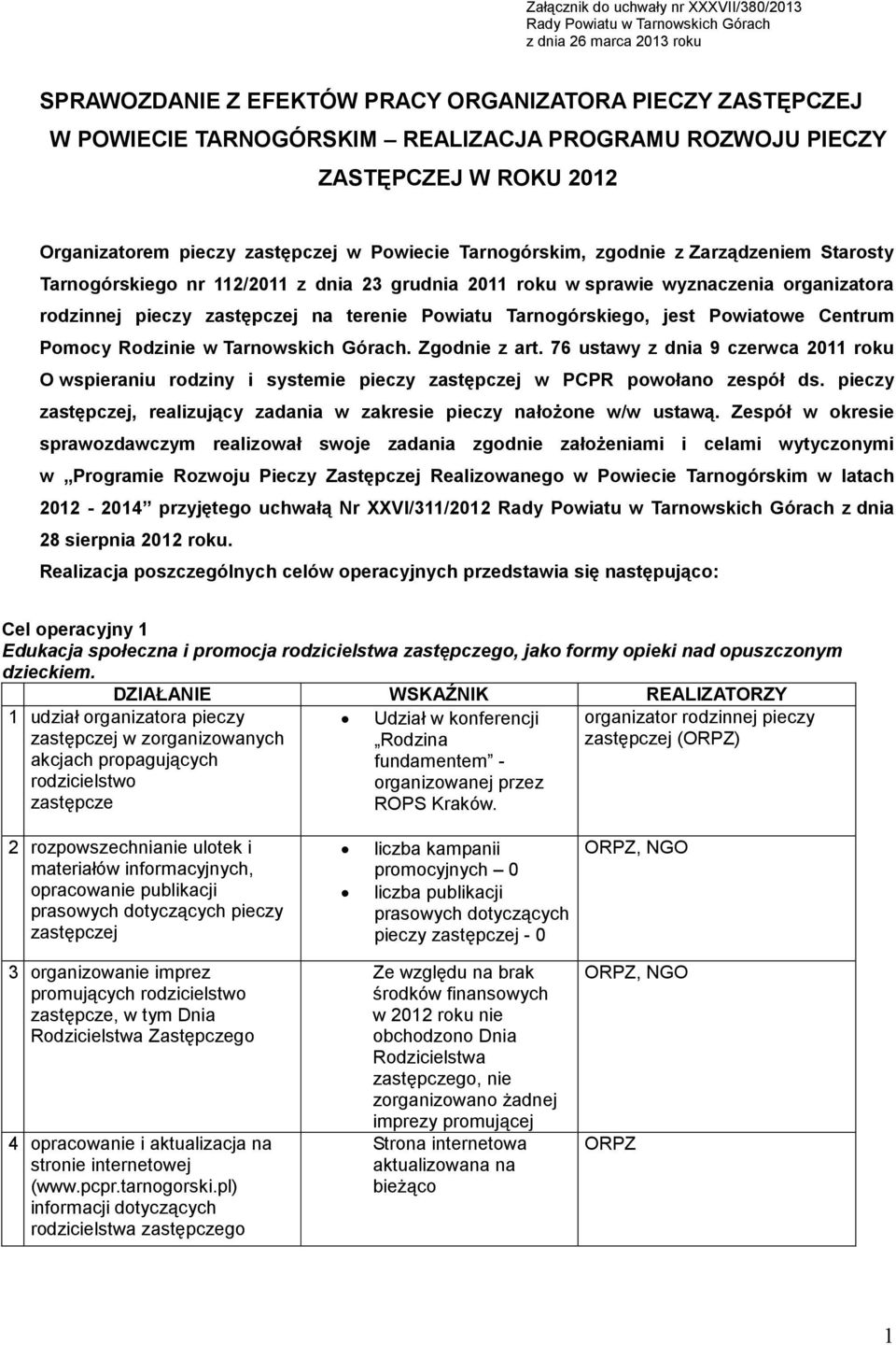 wyznaczenia organizatora rodzinnej pieczy na terenie Powiatu Tarnogórskiego, jest Powiatowe Centrum Pomocy Rodzinie w Tarnowskich Górach. Zgodnie z art.