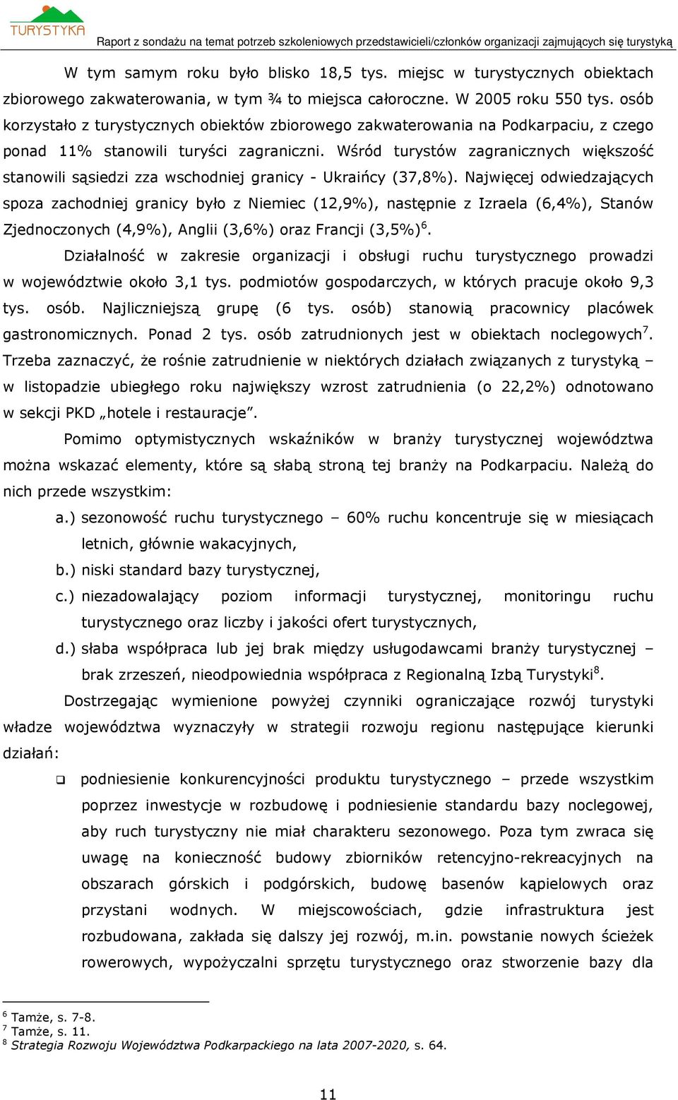 Wśród turystów zagranicznych większość stanowili sąsiedzi zza wschodniej granicy - Ukraińcy (37,8%).