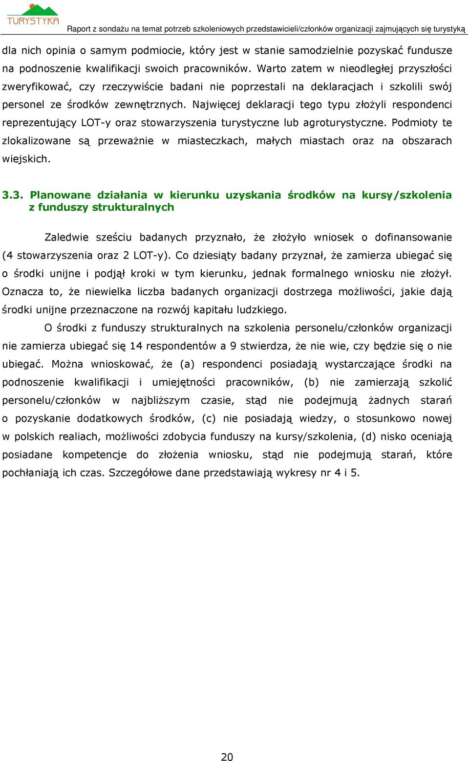 Najwięcej deklaracji tego typu złożyli respondenci reprezentujący LOT-y oraz stowarzyszenia turystyczne lub agroturystyczne.