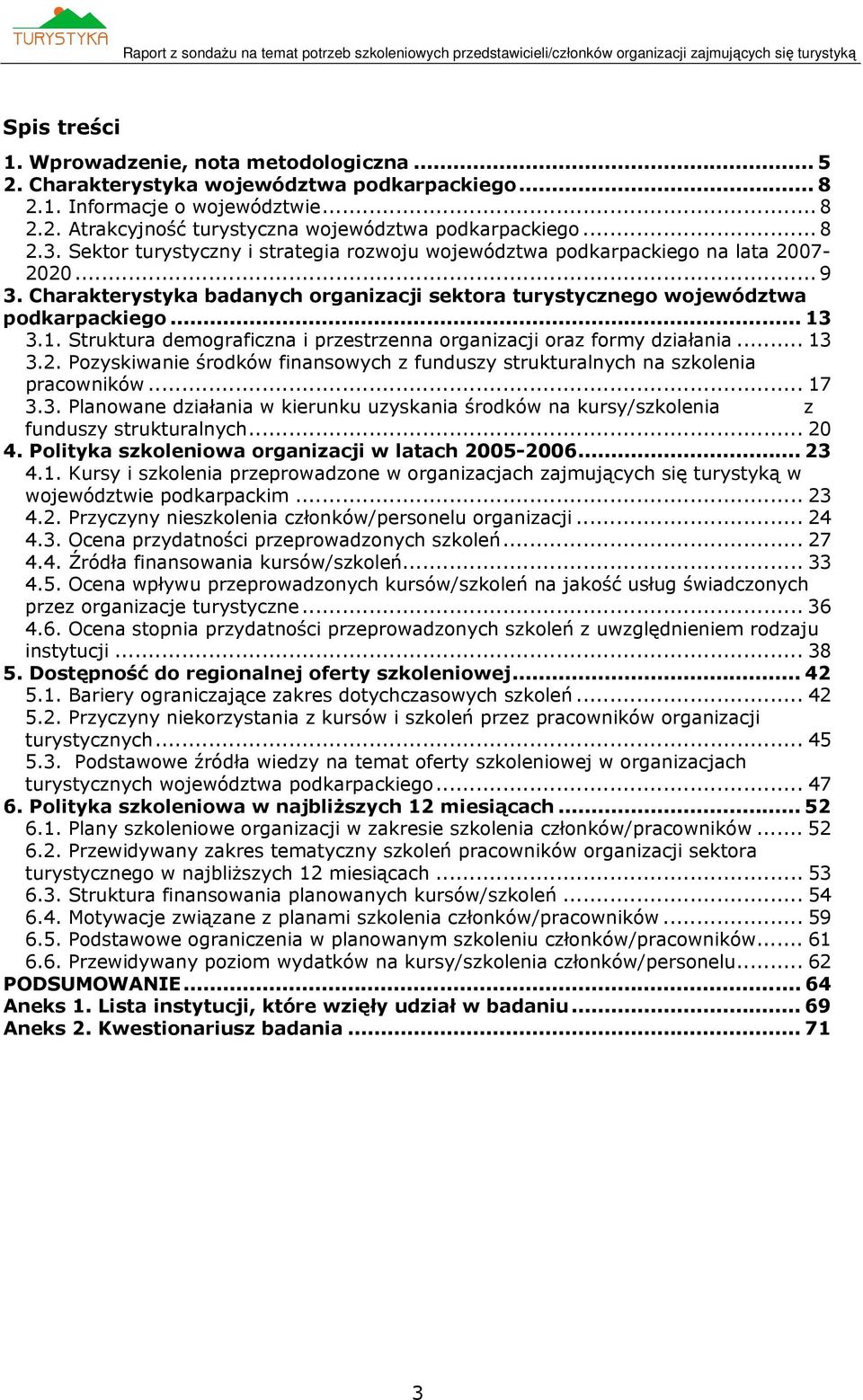 . Struktura demograficzna i przestrzenna organizacji oraz formy działania... 3 3.2. Pozyskiwanie środków finansowych z funduszy strukturalnych na szkolenia pracowników... 7 3.3. Planowane działania w kierunku uzyskania środków na kursy/szkolenia z funduszy strukturalnych.