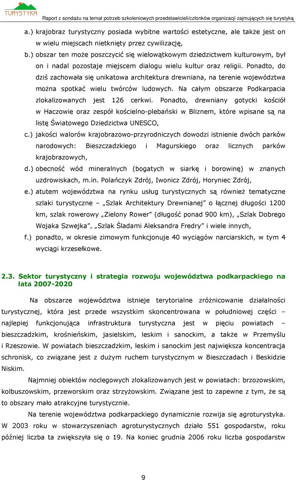 Ponadto, do dziś zachowała się unikatowa architektura drewniana, na terenie województwa można spotkać wielu twórców ludowych. Na całym obszarze Podkarpacia zlokalizowanych jest 26 cerkwi.