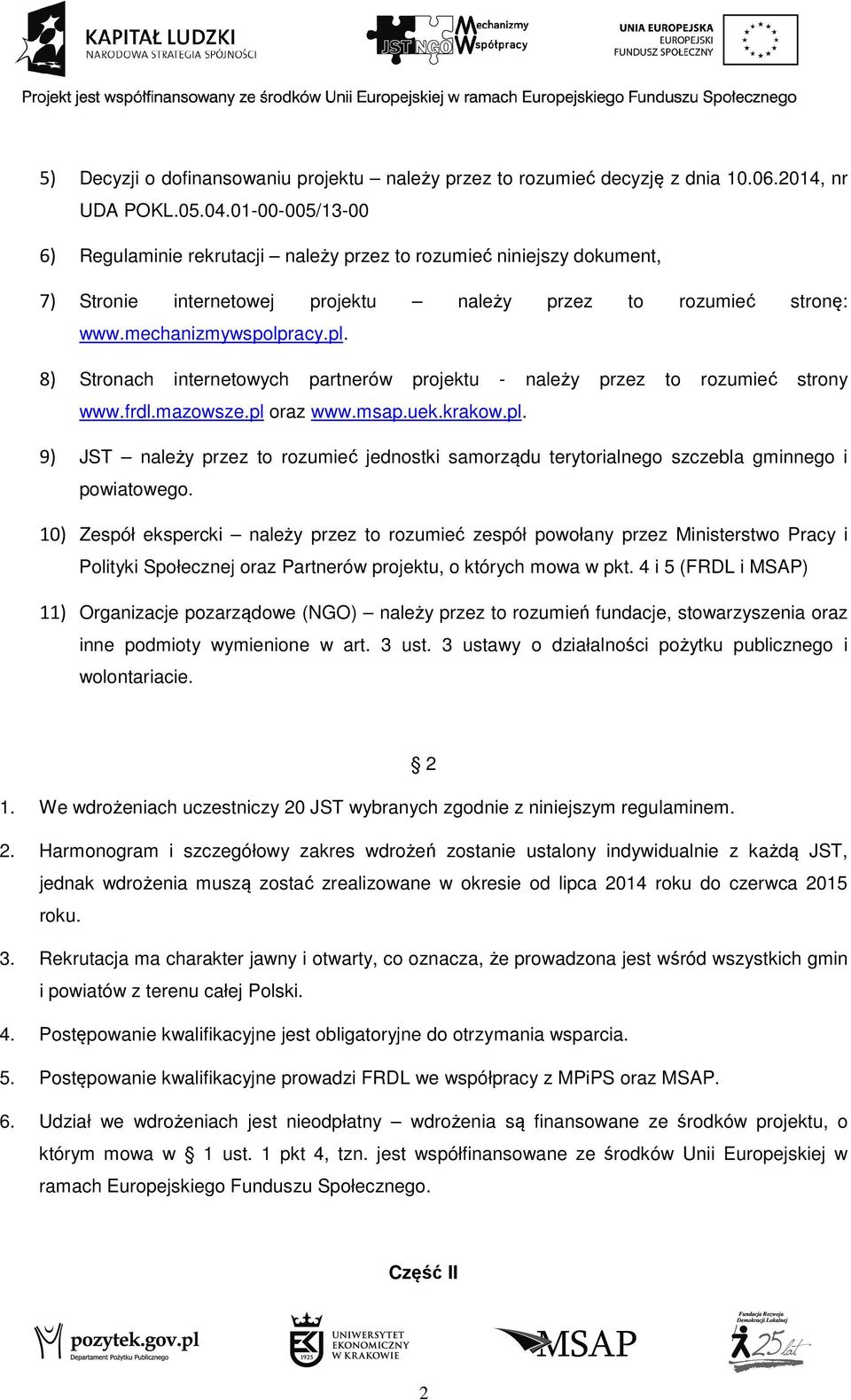 8) Stronach internetowych partnerów projektu - należy przez to rozumieć strony www.frdl.mazowsze.pl oraz www.msap.uek.krakow.pl. 9) JST należy przez to rozumieć jednostki samorządu terytorialnego szczebla gminnego i powiatowego.