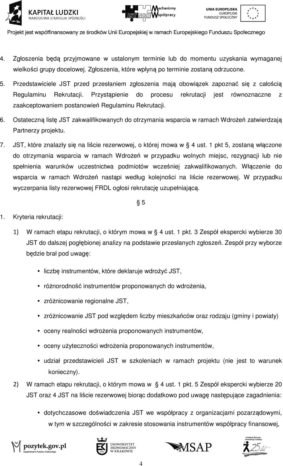 Przystąpienie do procesu rekrutacji jest równoznaczne z zaakceptowaniem postanowień Regulaminu Rekrutacji. 6.