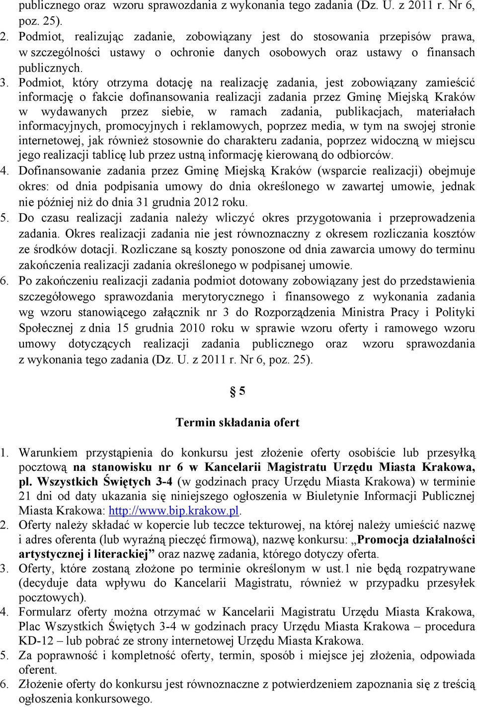 Podmiot, który otrzyma dotację na realizację zadania, jest zobowiązany zamieścić informację o fakcie dofinansowania realizacji zadania przez Gminę Miejską Kraków w wydawanych przez siebie, w ramach