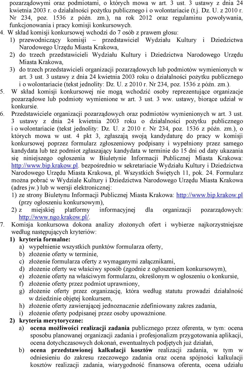 W skład komisji konkursowej wchodzi do 7 osób z prawem głosu: 1) przewodniczący komisji przedstawiciel Wydziału Kultury i Dziedzictwa Narodowego Urzędu Miasta Krakowa, 2) do trzech przedstawicieli