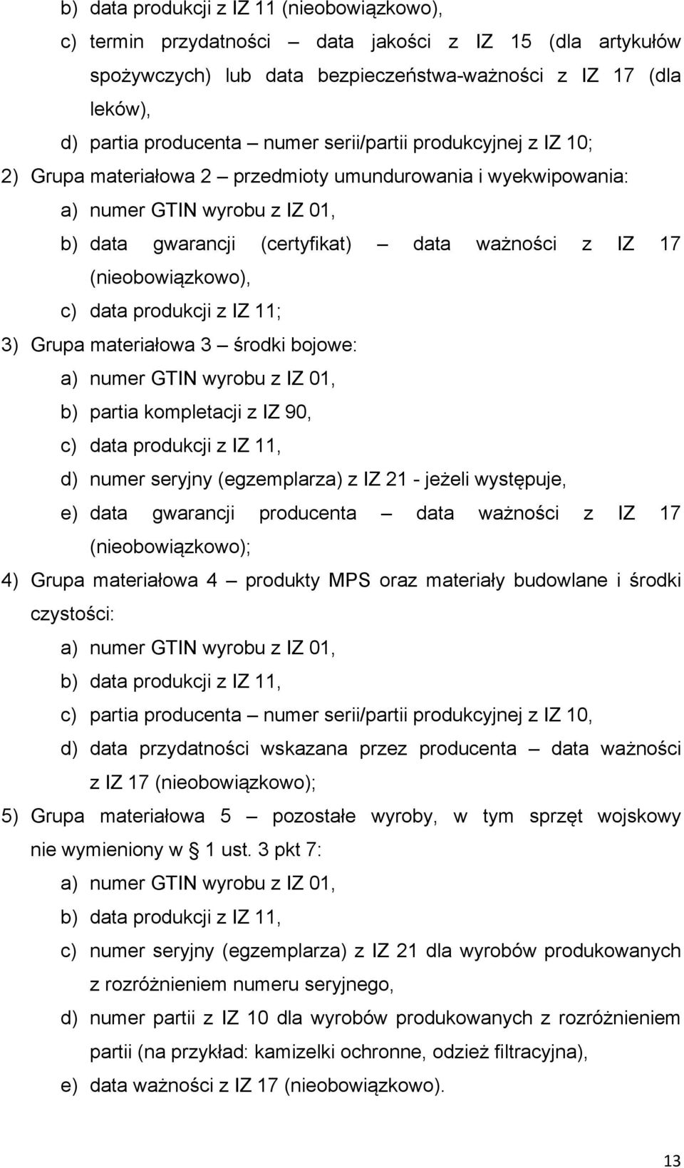 (nieobowiązkowo), c) data produkcji z IZ 11; 3) Grupa materiałowa 3 środki bojowe: a) numer GTIN wyrobu z IZ 01, b) partia kompletacji z IZ 90, c) data produkcji z IZ 11, d) numer seryjny