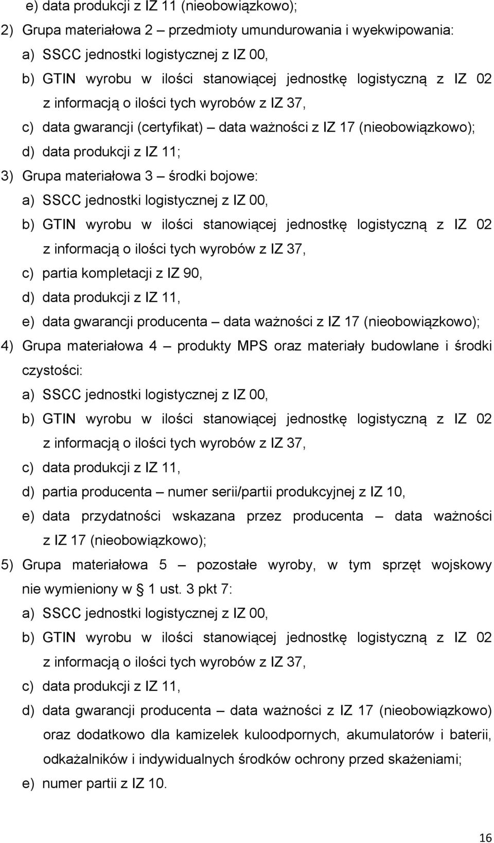 a) SSCC jednostki logistycznej z IZ 00, b) GTIN wyrobu w ilości stanowiącej jednostkę logistyczną z IZ 02 z informacją o ilości tych wyrobów z IZ 37, c) partia kompletacji z IZ 90, d) data produkcji