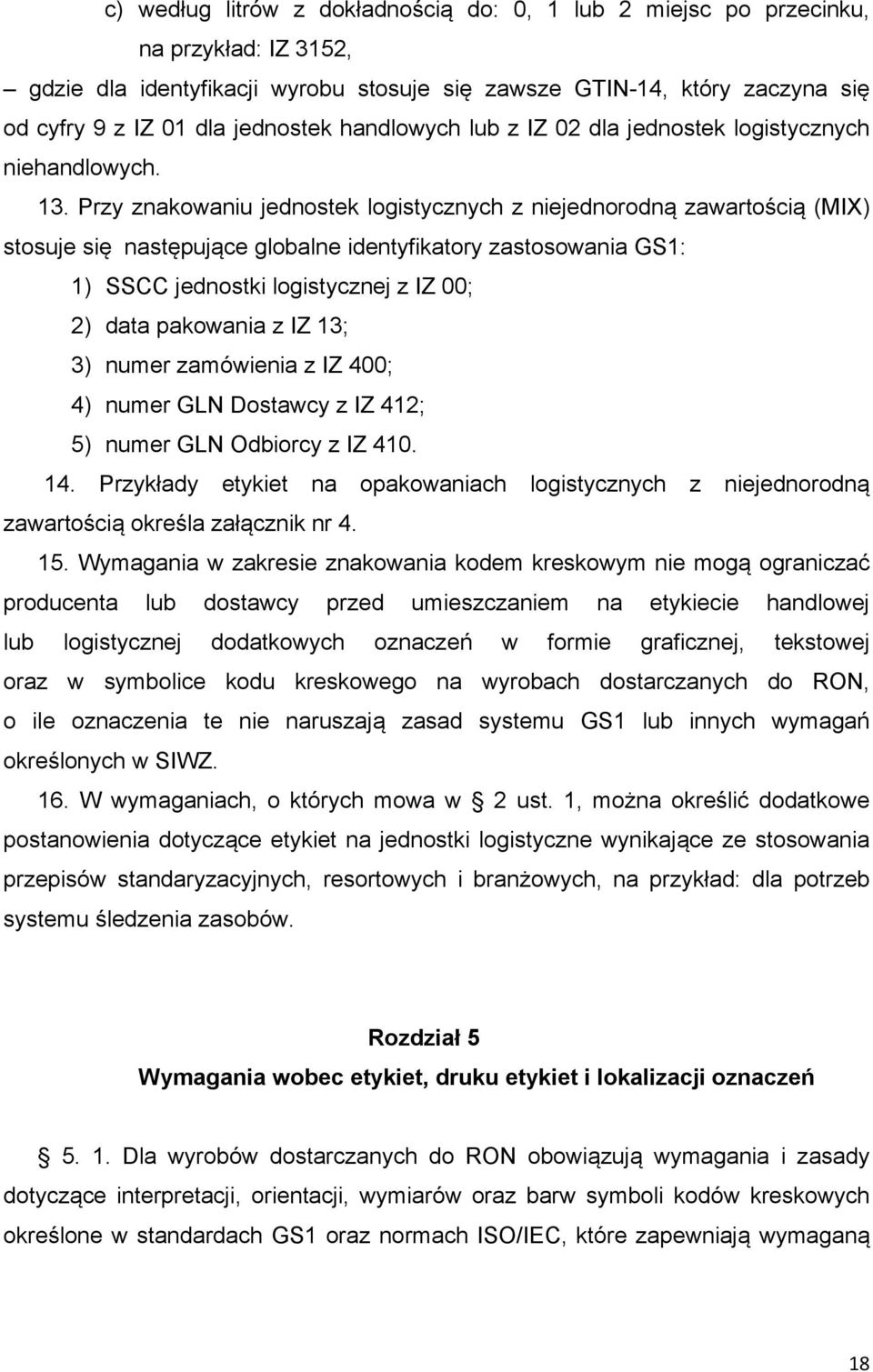 Przy znakowaniu jednostek logistycznych z niejednorodną zawartością (MIX) stosuje się następujące globalne identyfikatory zastosowania GS1: 1) SSCC jednostki logistycznej z IZ 00; 2) data pakowania z