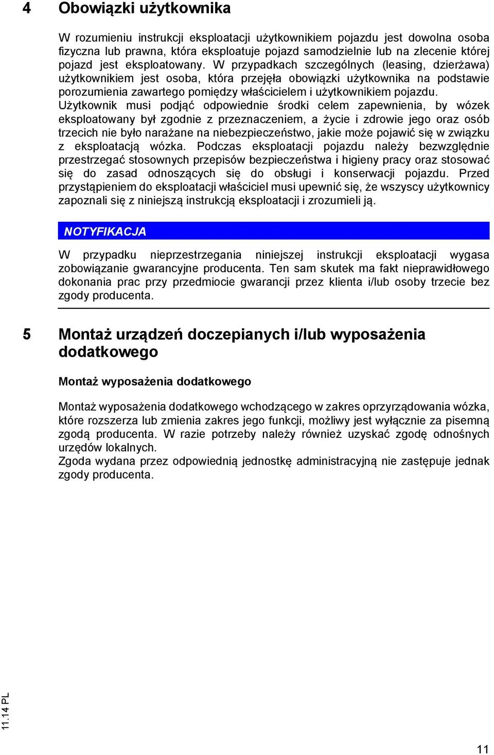 W przypadkach szczególnych (leasing, dzierżawa) użytkownikiem jest osoba, która przejęła obowiązki użytkownika na podstawie porozumienia zawartego pomiędzy właścicielem i użytkownikiem pojazdu.