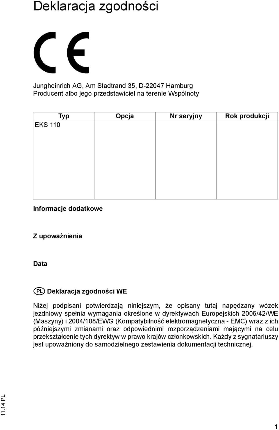 określone w dyrektywach Europejskich 2006/42/WE (Maszyny) i 2004/108/EWG (Kompatybilność elektromagnetyczna - EMC) wraz z ich późniejszymi zmianami oraz odpowiednimi